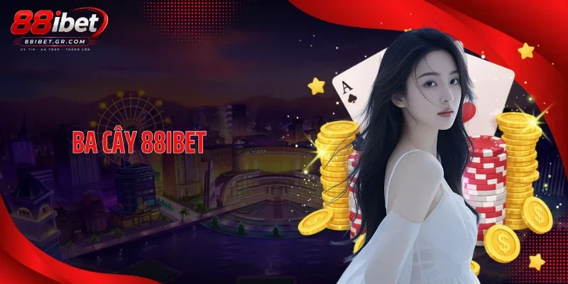 Ba Cây 88IBET Chốt Điểm Nhanh Với Luật Chơi Cực Cuốn