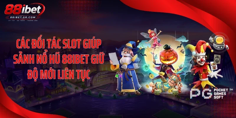 Các đối tác slot giúp sảnh nổ hũ 88IBET giữ độ mới liên tục