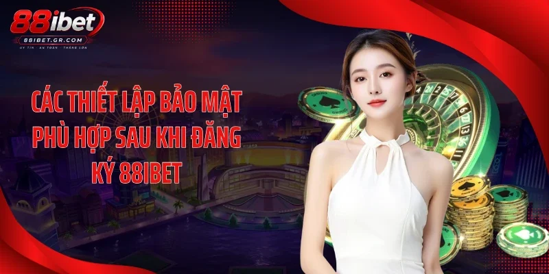 Đăng Ký 88IBET Các thiết lập bảo mật phù hợp sau khi đăng ký 88IBET