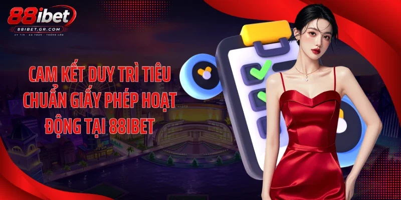 Giấy Phép Hoạt Động 88IBET - Chứng Nhận Cá Cược Quốc Tế Cam kết duy trì tiêu chuẩn giấy phép hoạt động tại 88IBET