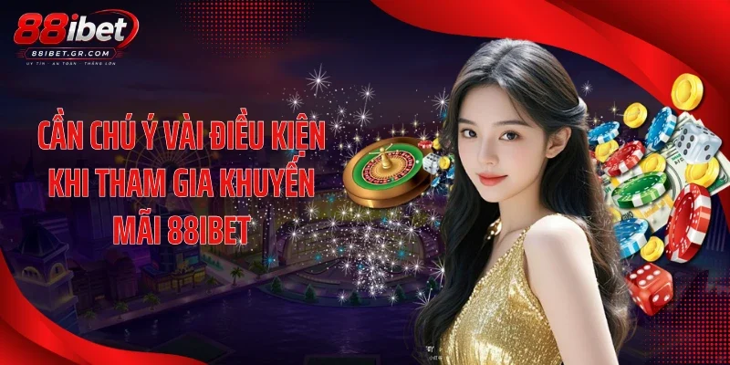 Cần chú ý vài điều kiện khi tham gia khuyến mãi 88IBET