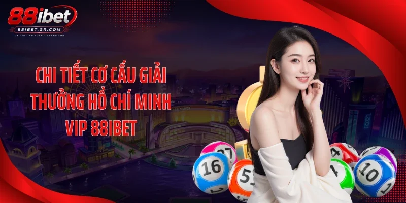 Hồ Chí Minh Vip 88IBET Tăng Nhiệt Với Dãy Số Cực Đẹp Chi tiết cơ cấu giải thưởng Hồ Chí Minh Vip 88IBET