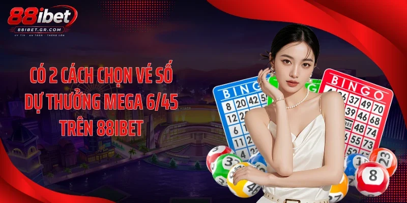 Có 2 cách chọn vé số dự thưởng Mega 6/45 trên 88IBET