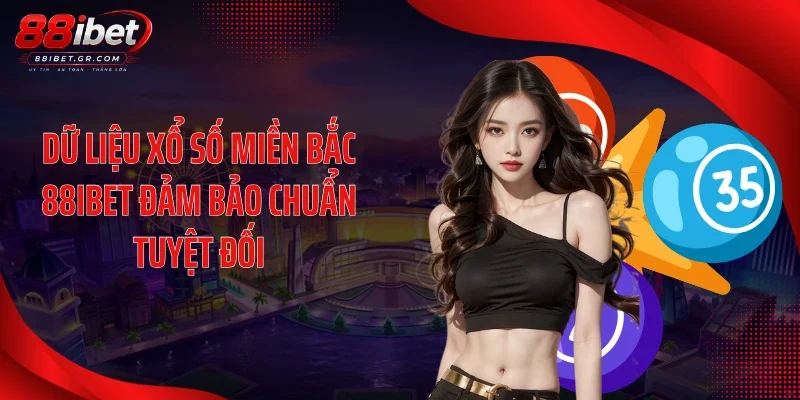 Xổ Số Miền Bắc 88IBET Tạo Sóng Lớn Nhờ Tỷ Lệ Trả Thưởng Dữ liệu xổ số miền Bắc 88IBET đảm bảo chuẩn tuyệt đối