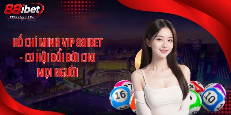 Hồ Chí Minh Vip 88IBET Tăng Nhiệt Với Dãy Số Cực Đẹp Hồ Chí Minh VIP 88IBET - Cơ hội đổi đời cho mọi người