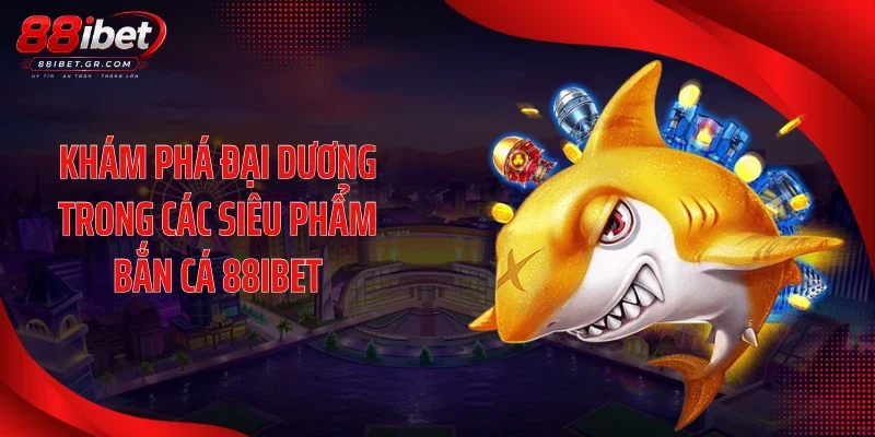 Khám phá đại dương trong các siêu phẩm bắn cá 88IBET