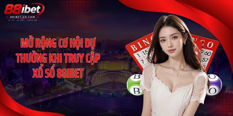 Mở rộng cơ hội dự thưởng khi truy cập xổ số 88IBET