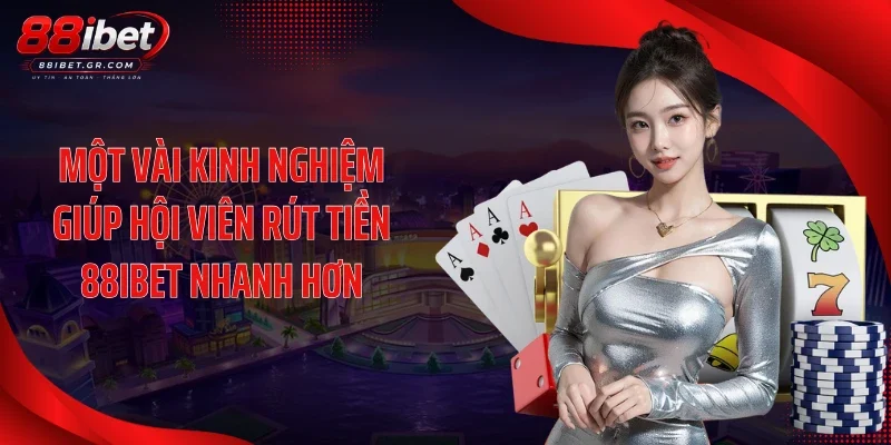 Rút tiền 88IBET Một vài kinh nghiệm giúp hội viên rút tiền 88IBET nhanh hơn