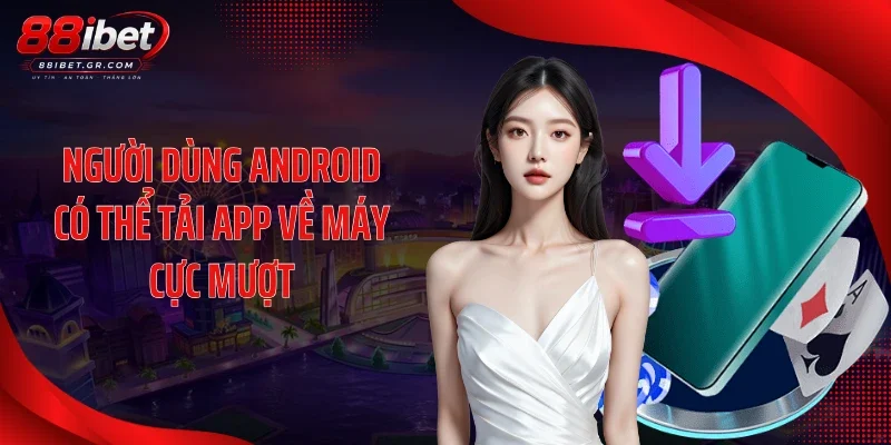 Người dùng Android có thể tải app về máy cực mượt