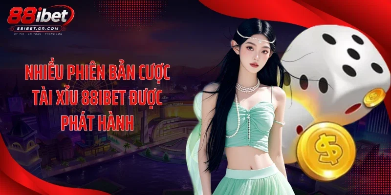 Nhiều phiên bản cược tài xỉu 88IBET được phát hành