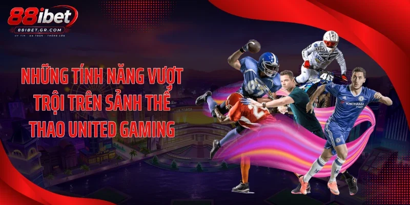 Những tính năng vượt trội trên sảnh thể thao United Gaming