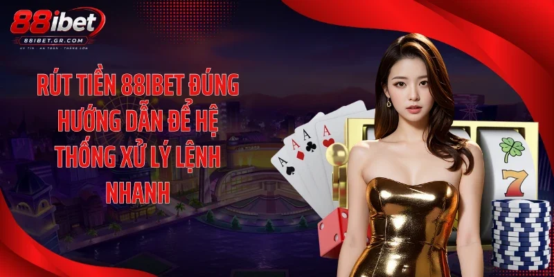 Rút tiền 88IBET Rút tiền 88IBET đúng hướng dẫn để hệ thống xử lý lệnh nhanh