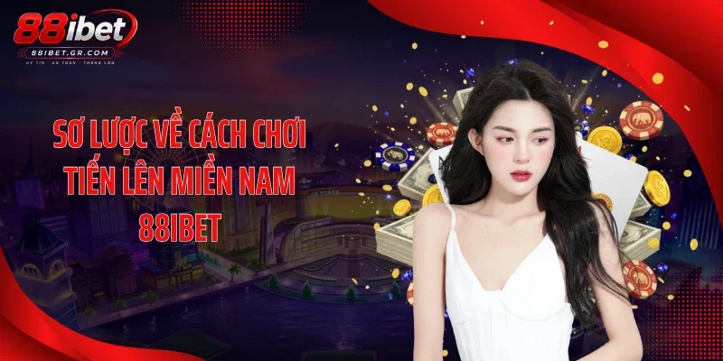 Tiến Lên Miền Nam 88IBET - Những Pha Chặt Bài Cực Căng Sơ lược về cách chơi tiến lên miền Nam 88IBET