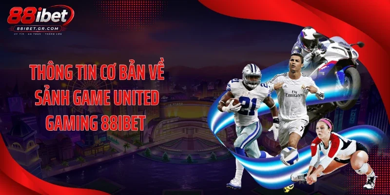 Thông tin cơ bản về sảnh game United Gaming 88IBET 