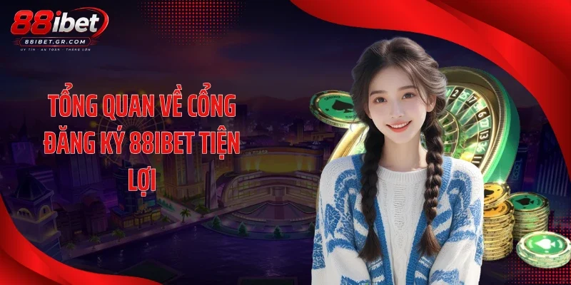 Đăng Ký 88IBET Tổng quan về cổng đăng ký 88IBET tiện lợi