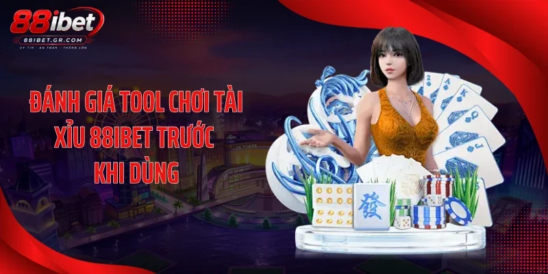 Đánh giá tool chơi tài xỉu 88IBET trước khi dùng