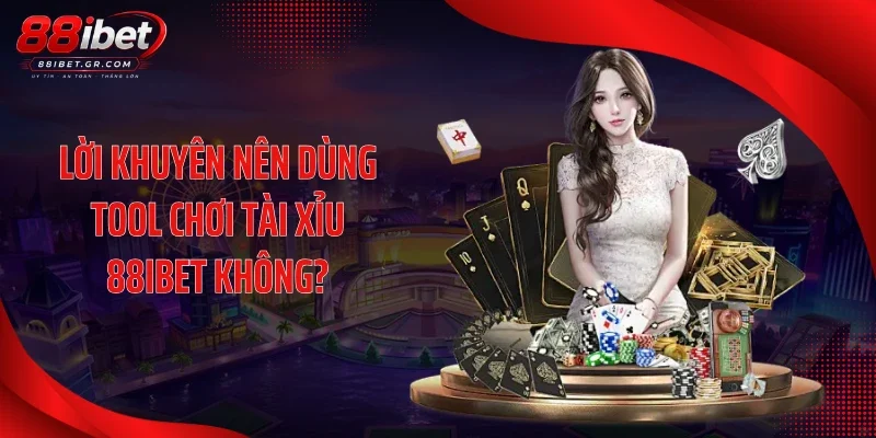 Lời khuyên nên dùng tool chơi tài xỉu 88IBET không?